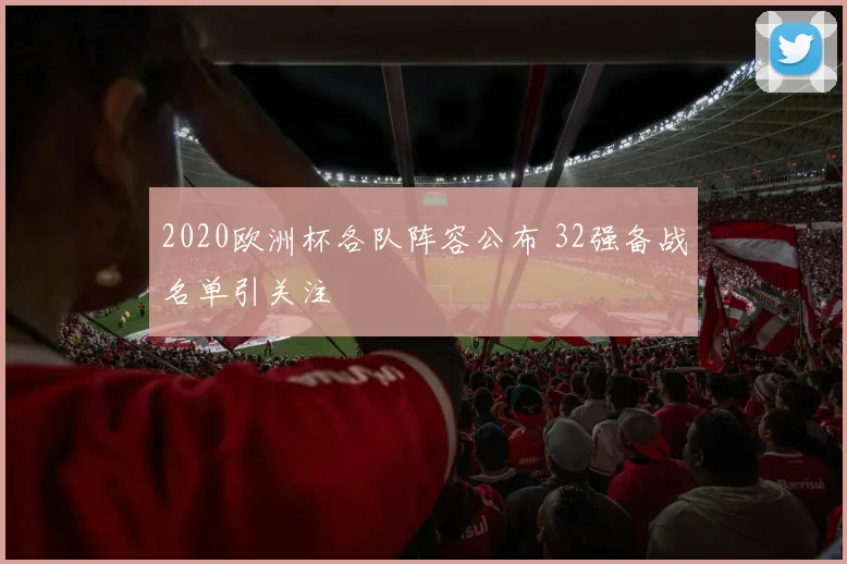 2020欧洲杯各队阵容公布 32强备战名单引关注