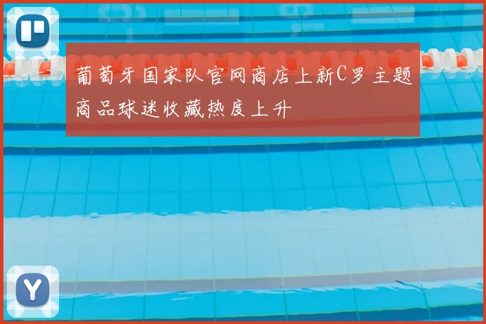 葡萄牙国家队官网商店上新C罗主题商品球迷收藏热度上升