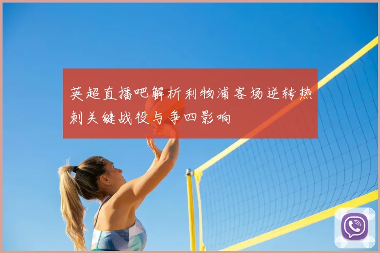 英超直播吧解析利物浦客场逆转热刺关键战役与争四影响