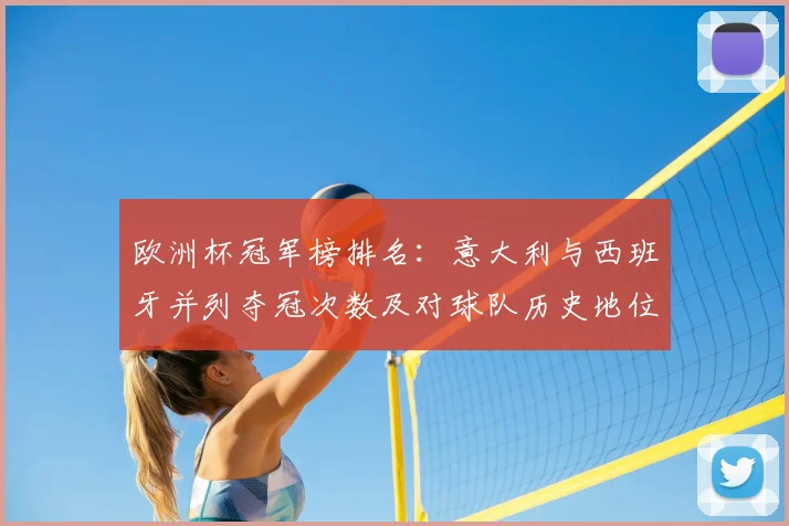 欧洲杯冠军榜排名：意大利与西班牙并列夺冠次数及对球队历史地位影响解析